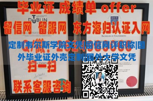 定制韦尔斯学院文凭|留信网评职称|国外毕业证外壳定制|国外大学文凭